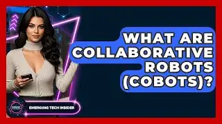 What Are Collaborative Robots (Cobots)? - Emerging Tech Insider