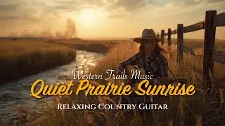 Quiet Prairie Sunrise &ndash; Soft Country Guitar Music for Study & Sleep