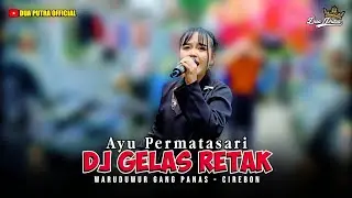 DJ GELAS RETAK - VOC. AYU PERMATASARI | DUA PUTRA | WARUDUWUR KEC. MUNDU - CIREBON