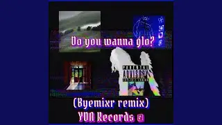 Do You Wanna Glo? (feat. Byemixr)