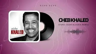 Cheb Khaled - Aisha (Igor Blaska Remix)