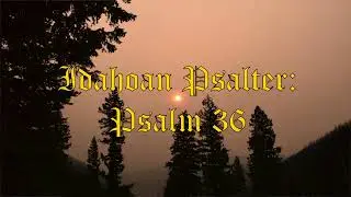 Psalm 36 - Idahoan Psalter (Solo)