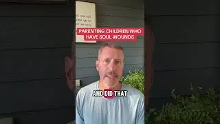 PARENTING CHILDREN WHO HAVE SOUL WOUNDS