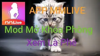 App Mod Live Mmlive Mở Full Kh&oacute;a Ph&ograve;ng Xem Thả Ga