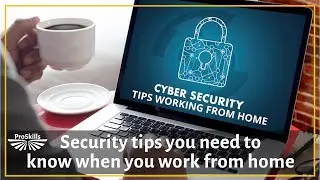 7 Cyber Security Tips You Need to Know When You Work from Home