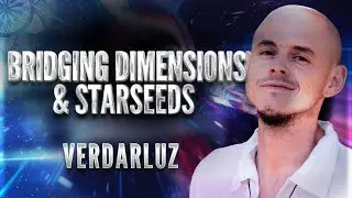 Bridging Dimensions & Starseeds with VerDarLuz