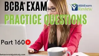 BCBA&reg; Exam Practice Questions | Behavior Analyst Exam Practice Questions | Part 160