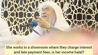 She works in a shop where they charge interest, late payment fees, her income halal? assim al hakeem