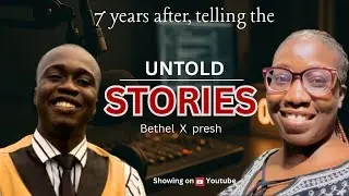 SEVEN YEARS AFTER, TELLING THE UNTOLD STORIES | BETHEL | PRESH