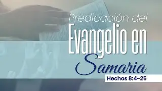 Predicación del Evangelio en Samaria,  Hechos 8:4-25