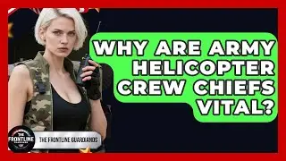 Why Are Army Helicopter Crew Chiefs Vital? - The Frontline Guardians