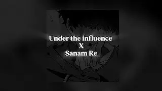 Under the influence X Sanam re [Mashup] [S L O W E D + R E V E R B]