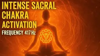 Intense Sacral Chakra(Svadhisthana) Activation Frequency 417 Hz | Emotional Detox & Creative Rebirth