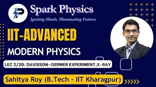Modern Physics Lec 02/20 | Spark Physics:IIT-Advanced Series| Class XII | Sahitya Roy(IIT KGP)