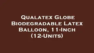 Qualatex Globe Biodegradable Latex Balloon, 11-Inch (12-Units) Amazon Review