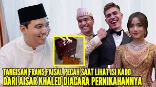 FRANS FAISAL SAMPAI MENANGIS LIHAT ISI KADO DARI AISAR KHALED DIACARA PERNIKAHANNYA KEMARIN MALAM