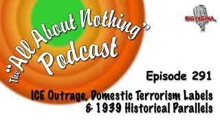 AAN: Episode No. 291 | ICE Outrage, Domestic Terrorism Labels & 1939 Historical Parallels