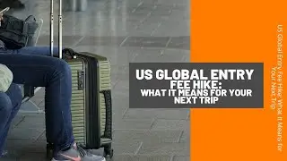 US Global Entry Fee Hike: What It Means for Your Next Trip