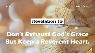 【Revelation 15】Don’t Exhaust God’s Grace But Keep a Reverent Heart ｜ACAD Bible Reading