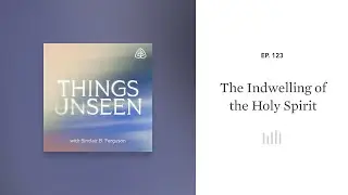 The Indwelling of the Holy Spirit: Things Unseen with Sinclair B. Ferguson