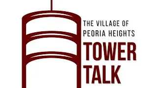 Village of Peoria Heights Tower Talk Ep 10