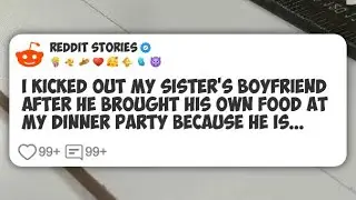 I kicked out my sister&rsquo;s boyfriend after he brought his own food at my dinner party #reddit 