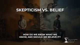 Skepticism vs. Belief &ndash; How do we know what we know, and should we believe it?