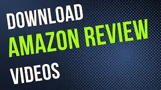 How To Download Amazon Review Videos On PC
