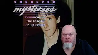 🚨 Unsolved Mysteries Commentary - Unexplained Death - Philip Fraser 🚨