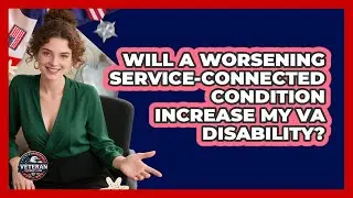 Will A Worsening Service-connected Condition Increase My VA Disability? - Veteran Community Guide