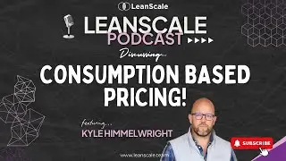 LeanScale Podcast with Guest Kyle Himmelwright | Consumption Based Pricing