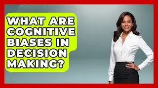 What Are Cognitive Biases In Decision Making? - High School Toolkit