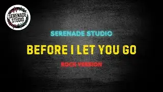 Serenade Studio - Before I Let You Go (Rock Cover)
