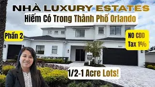 NHÀ LUXURY ESTATES HIẾM CÓ TRONG THÀNH PHỐ ORLANDO, FL l 1/2-1 ACRE LOTS l NO CDD LOW TAX l PHẦN 2 