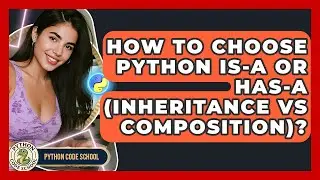 How To Choose Python Is-a Or Has-a (Inheritance Vs Composition)? - Python Code School