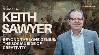 Beyond the Lone Genius: The Social Side of Creativity | Keith Sawyer | Re-Educated Podcast | #154