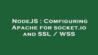 NodeJS : Comfiguring Apache for socket.io and SSL / WSS