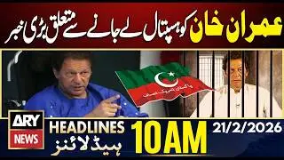 Imran Khan Taken to Hospital for Eye Treatment - Big Update | ARY News 10 AM Headlines | 21st Feb 26