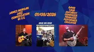 James Morgan Jazz Conversation #1-1/2- 01/08/26-Guitarist David Taub- Online Guitar Lessons Pioneer
