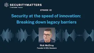 EP 22 - Security at the speed of innovation: Breaking down legacy barriers