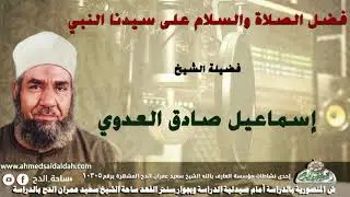 الشيخ- إسماعيل صادق العدوي (فضل الصلاة والسلام على سيدنا النبي )