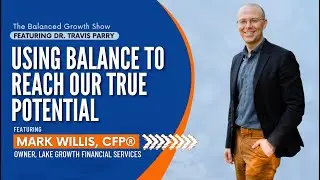Using Balance to Reach Our True Potential with Mark Willis, CFP&reg;