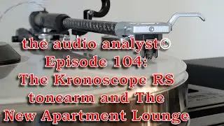 E104: The Kronoscope RS Tonearm & The New Apartment Lounge