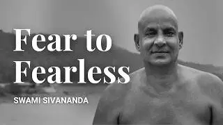 Fear to Fearless: Swami Sivananda's Method for Inner Strength