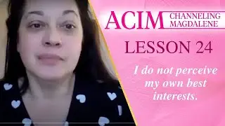 Lesson 24 A Course in Miracles with Magdalene Channeling
