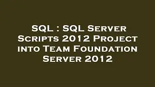 SQL : SQL Server Scripts 2012 Project into Team Foundation Server 2012