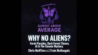 Why No Aliens? Fermi Paradox, Dark Forest Theory & The Future of AI | Almost Above Average Podcast