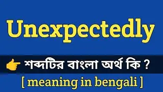 Unexpectedly Meaning in Bengali With Example || Unexpectedly শব্দটির বাংলা অর্থ কি হবে ?