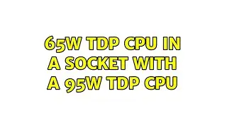 65W TDP CPU in a Socket with a 95W TDP CPU