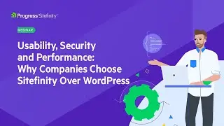 Usability, Security and Performance: Why Companies Choose Sitefinity Over WordPress